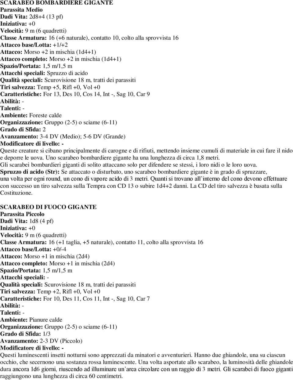 Vol +0 Caratteristiche: For 13, Des 10, Cos 14, Int -, Sag 10, Car 9 Abilità: - Ambiente: Foreste calde Organizzazione: Gruppo (2-5) o sciame (6-11) Grado di Sfida: 2 Avanzamento: 3-4 DV (Medio); 5-6