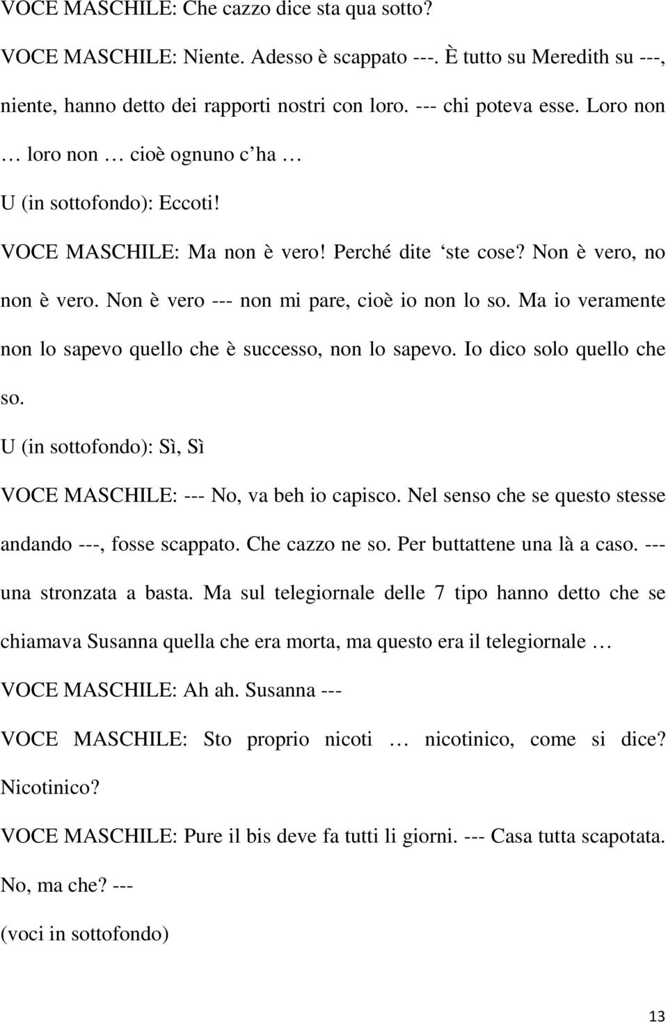 Ma io veramente non lo sapevo quello che è successo, non lo sapevo. Io dico solo quello che so. U (in sottofondo): Sì, Sì No, va beh io capisco.