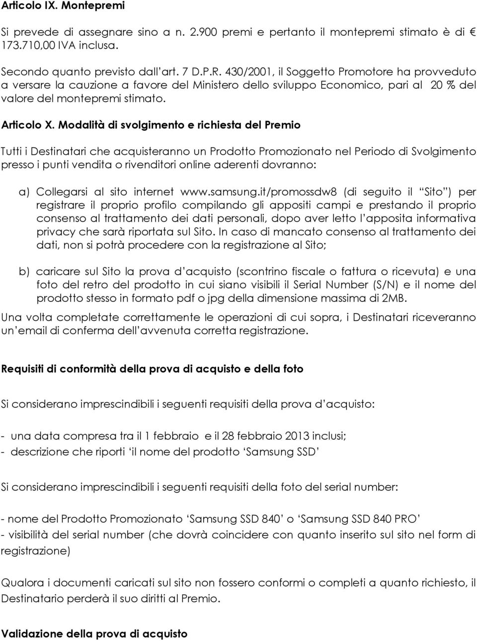 Modalità di svolgimento e richiesta del Premio Tutti i Destinatari che acquisteranno un Prodotto Promozionato nel Periodo di Svolgimento presso i punti vendita o rivenditori online aderenti dovranno: