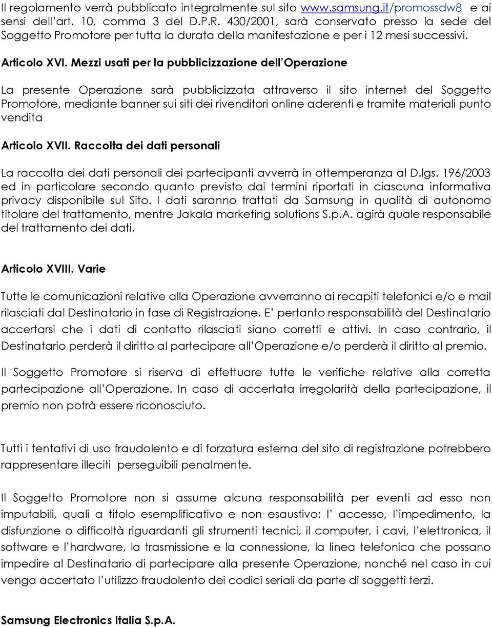 Mezzi usati per la pubblicizzazione dell Operazione La presente Operazione sarà pubblicizzata attraverso il sito internet del Soggetto Promotore, mediante banner sui siti dei rivenditori online