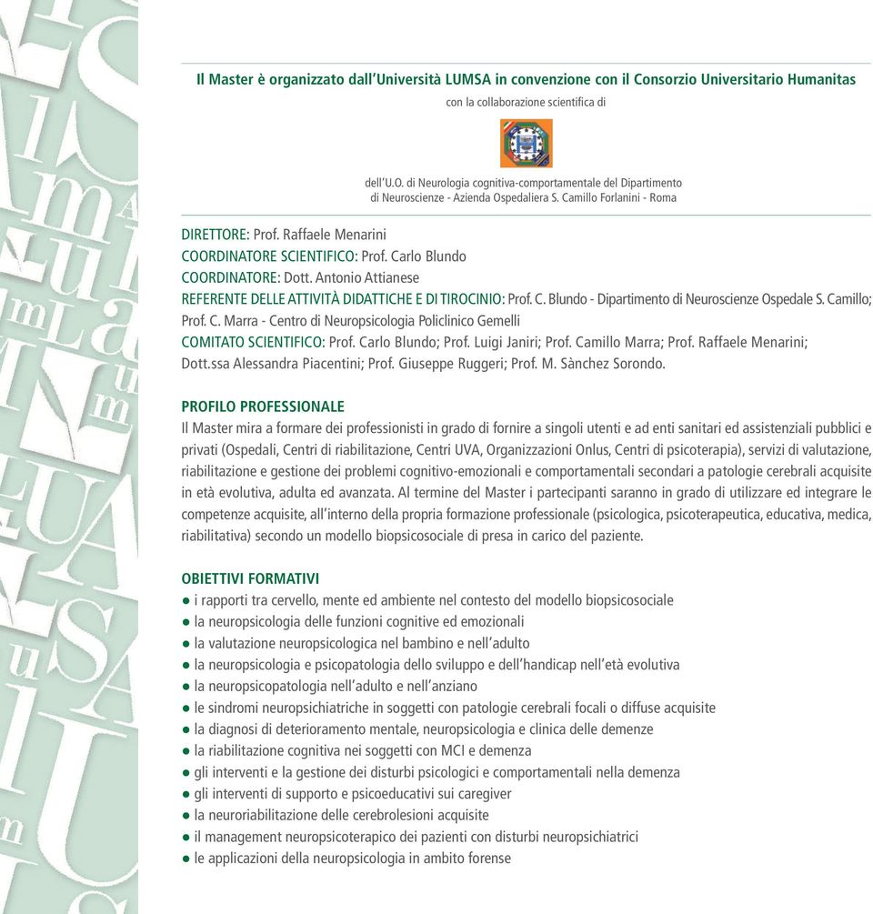 Carlo Blundo COORDINATORE: Dott. Antonio Attianese REFERENTE DELLE ATTIVITà DIDATTICHE E DI TIROCINIO: Prof. C. Blundo - Dipartimento di Neuroscienze Ospedale S. Camillo; Prof. C. Marra - Centro di Neuropsicologia Policlinico Gemelli COMITATO SCIENTIFICO: Prof.