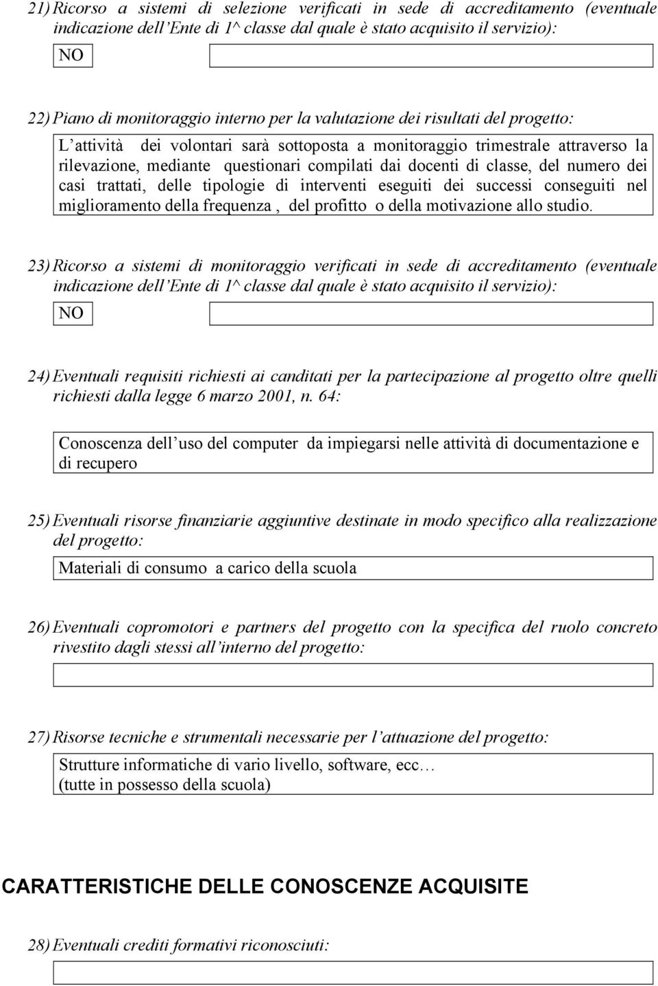 numero dei casi trattati, delle tipologie di interventi eseguiti dei successi conseguiti nel miglioramento della frequenza, del profitto o della motivazione allo studio.