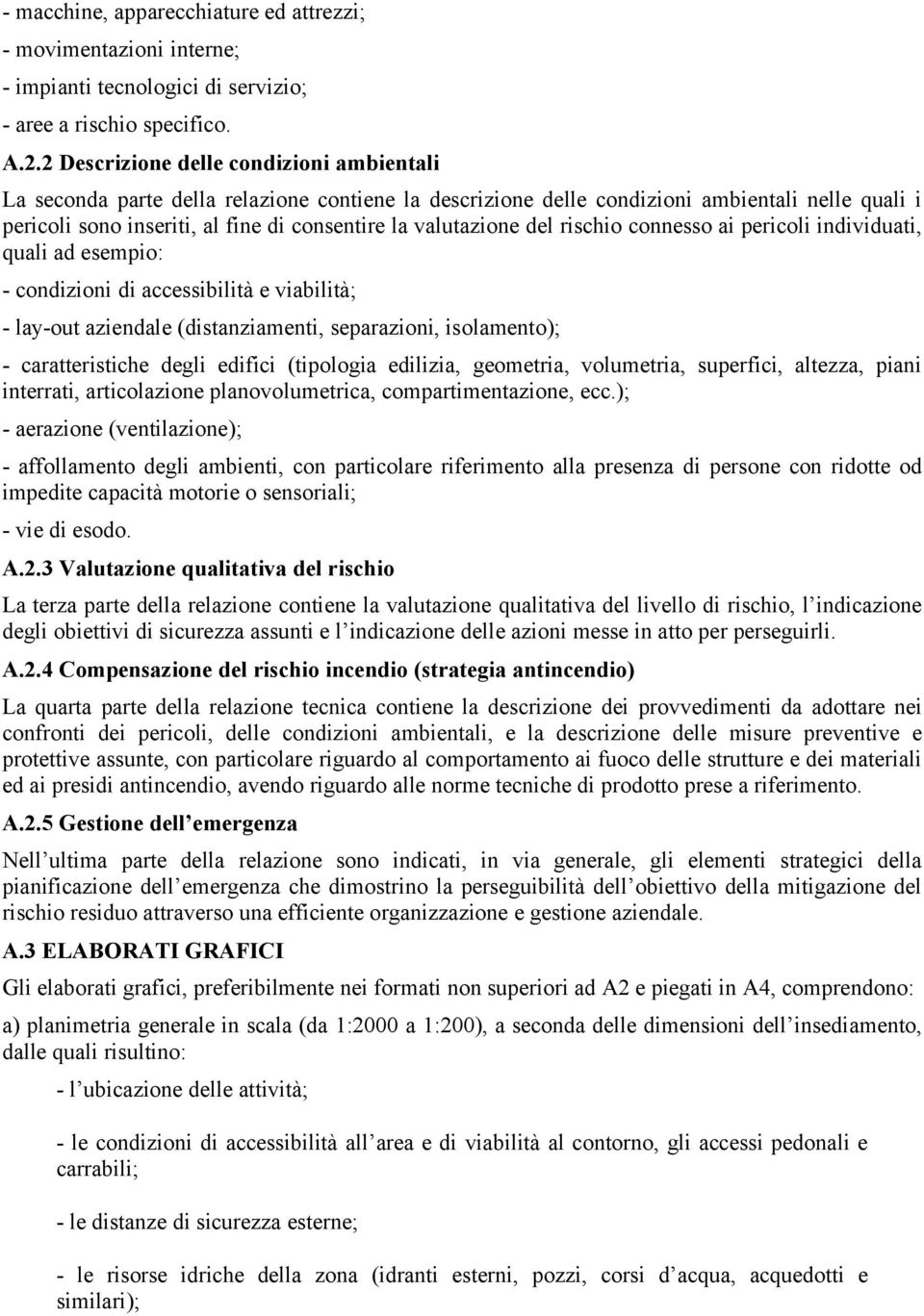 valutazione del rischio connesso ai pericoli individuati, quali ad esempio: - condizioni di accessibilità e viabilità; - lay-out aziendale (distanziamenti, separazioni, isolamento); - caratteristiche