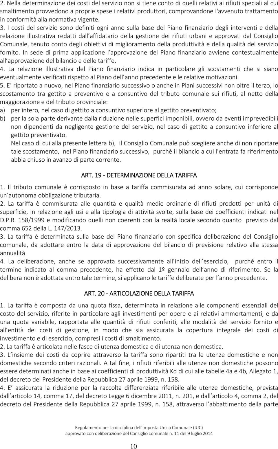 I costi del servizio sono definiti ogni anno sulla base del Piano finanziario degli interventi e della relazione illustrativa redatti dall affidatario della gestione dei rifiuti urbani e approvati