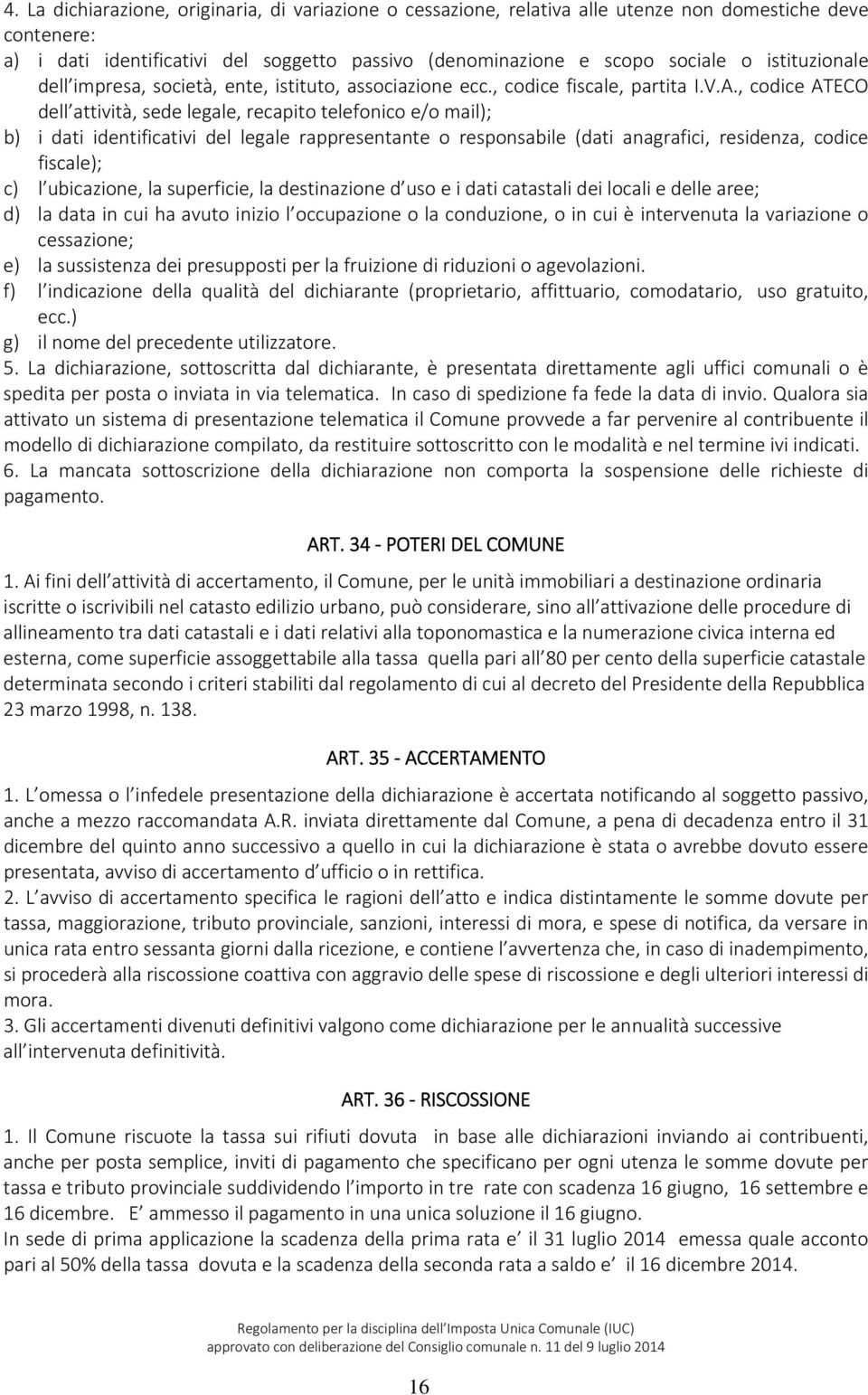 , codice ATECO dell attività, sede legale, recapito telefonico e/o mail); b) i dati identificativi del legale rappresentante o responsabile (dati anagrafici, residenza, codice fiscale); c) l