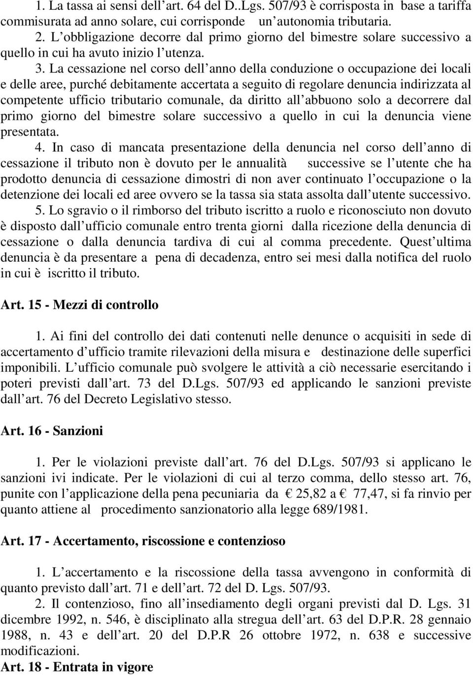 La cessazione nel corso dell anno della conduzione o occupazione dei locali e delle aree, purché debitamente accertata a seguito di regolare denuncia indirizzata al competente ufficio tributario