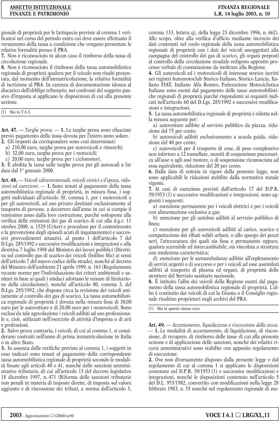 Non è riconosciuto il rimborso della tassa automobilistica regionale di proprietà qualora per il veicolo non risulti presentata, dal momento dell immatricolazione, la relativa formalità di iscrizione