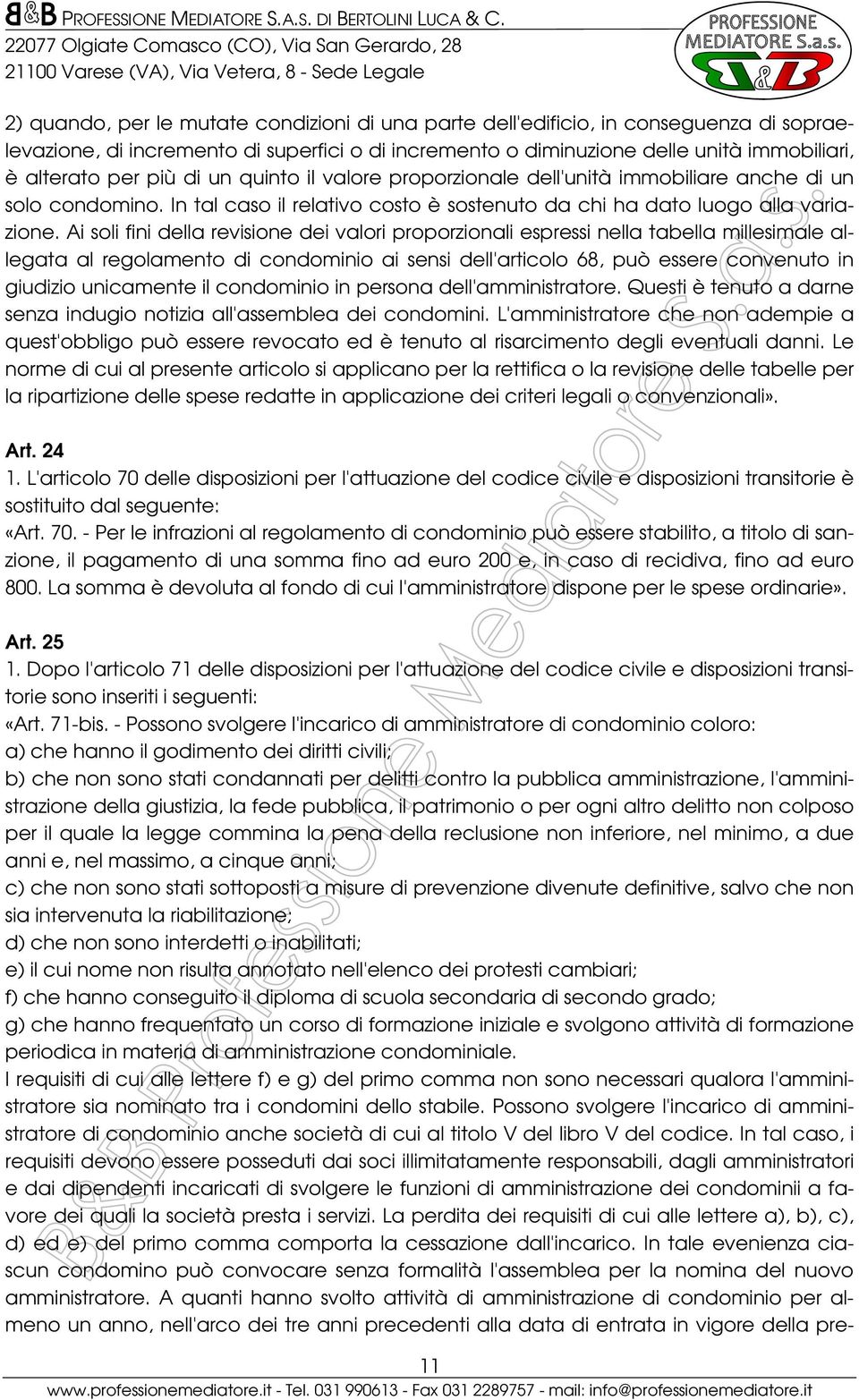 Ai soli fini della revisione dei valori proporzionali espressi nella tabella millesimale allegata al regolamento di condominio ai sensi dell'articolo 68, può essere convenuto in giudizio unicamente