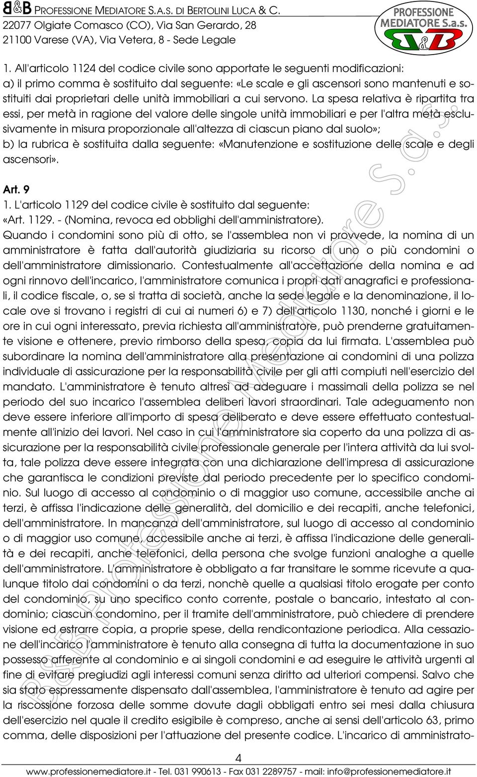 La spesa relativa è ripartita tra essi, per metà in ragione del valore delle singole unità immobiliari e per l'altra metà esclusivamente in misura proporzionale all'altezza di ciascun piano dal