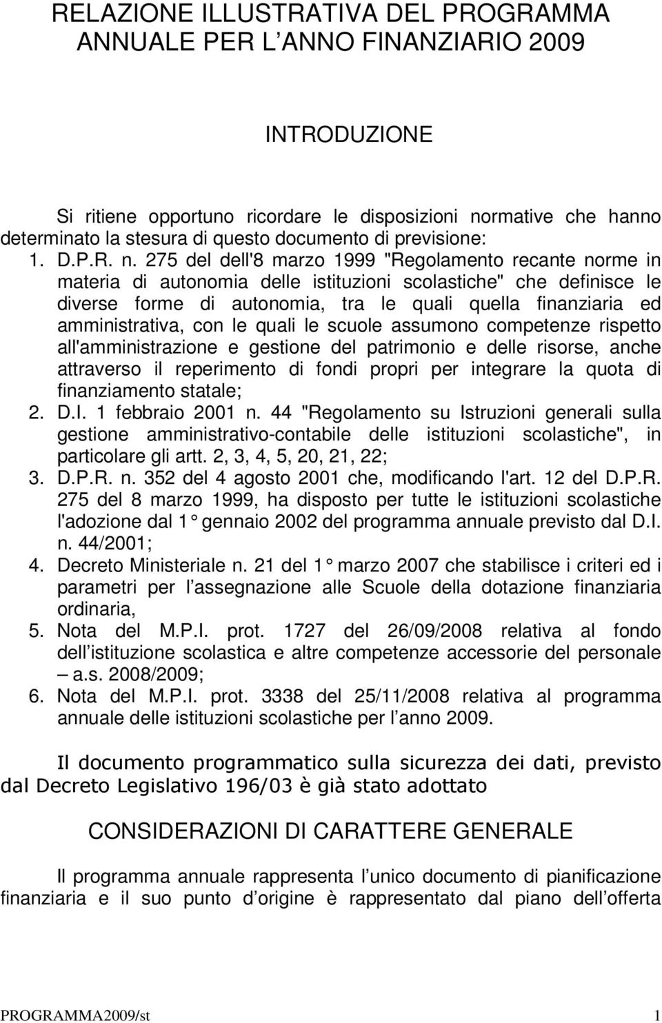 275 del dell'8 marzo 1999 "Regolamento recante norme in materia di autonomia delle istituzioni scolastiche" che definisce le diverse forme di autonomia, tra le quali quella finanziaria ed