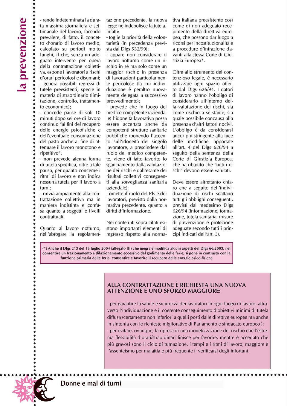 materia di straordinario (limitazione, controllo, trattamento economico); - concede pause di soli 10 minuti dopo sei ore di lavoro continuo ai fini del recupero delle energie psicofisiche e dell