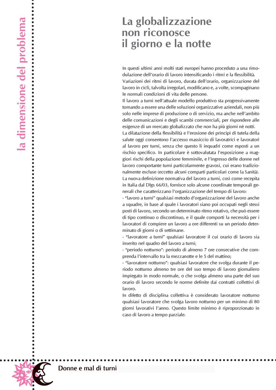 Variazioni dei ritmi di lavoro, durata dell orario, organizzazione del lavoro in cicli, talvolta irregolari, modificano e, a volte, scompaginano le normali condizioni di vita delle persone.