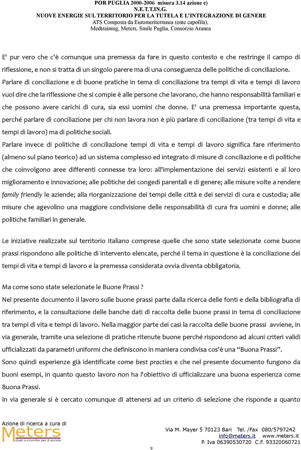 Parlare di conciliazione e di buone pratiche in tema di conciliazione tra tempi di vita e tempi di lavoro vuol dire che la riflessione che si compie è alle persone che lavorano, che hanno