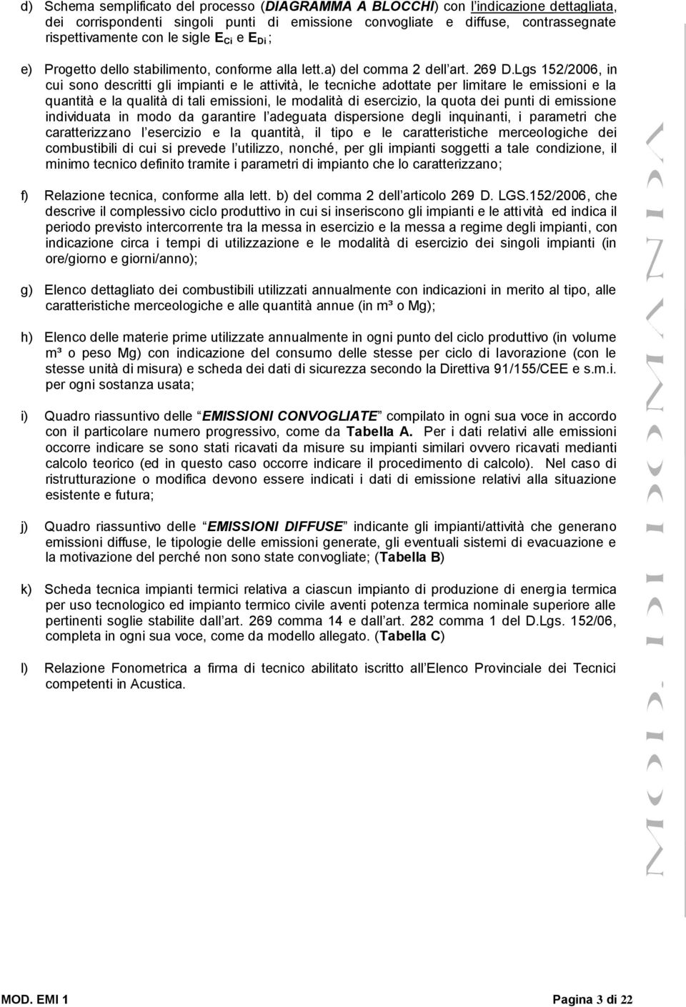 Lgs 152/2006, in cui sono descritti gli impianti e le attività, le tecniche adottate per limitare le emissioni e la quantità e la qualità di tali emissioni, le modalità di esercizio, la quota dei