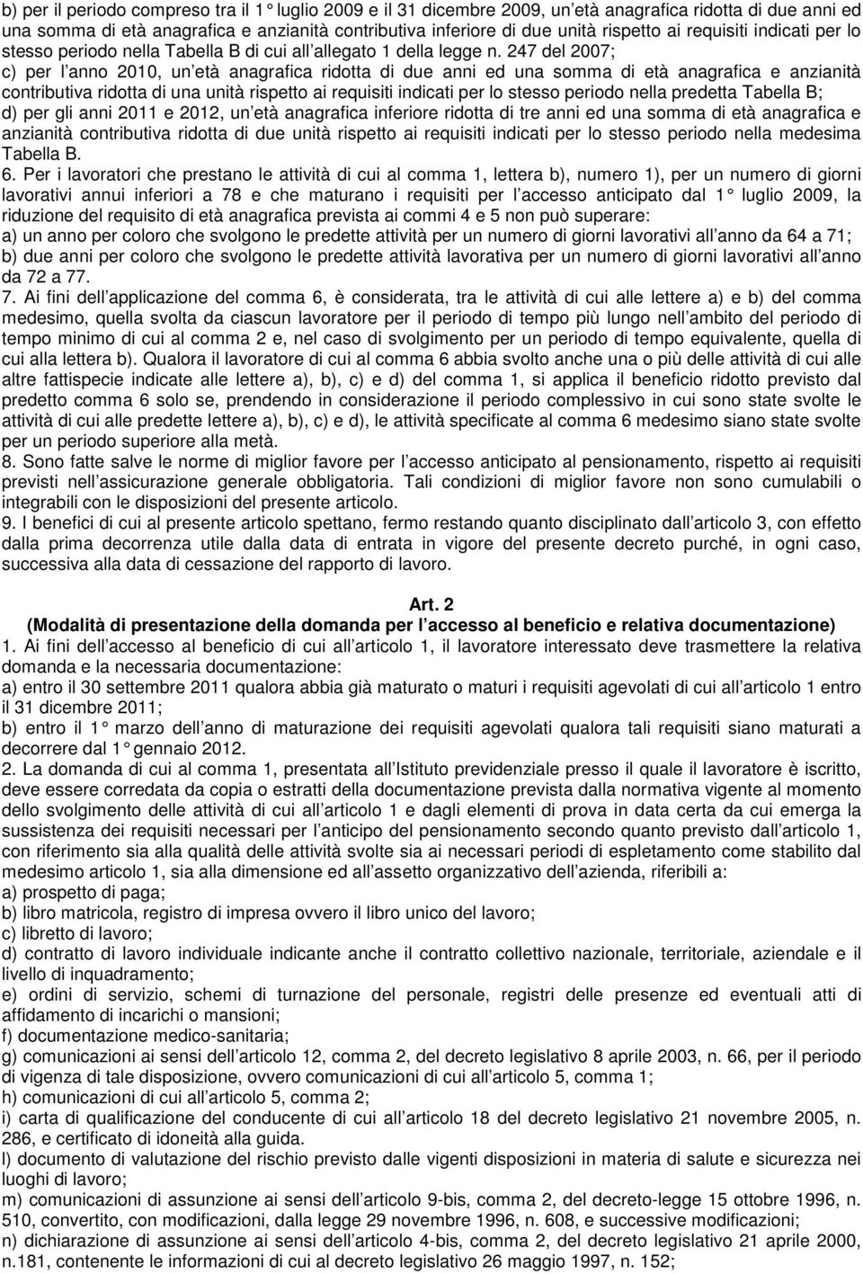 247 del 2007; c) per l anno 2010, un età anagrafica ridotta di due anni ed una somma di età anagrafica e anzianità contributiva ridotta di una unità rispetto ai requisiti indicati per lo stesso