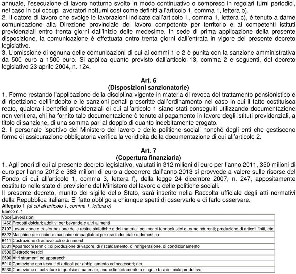 Il datore di lavoro che svolge le lavorazioni indicate dall articolo 1, comma 1, lettera c), è tenuto a darne comunicazione alla Direzione provinciale del lavoro competente per territorio e ai