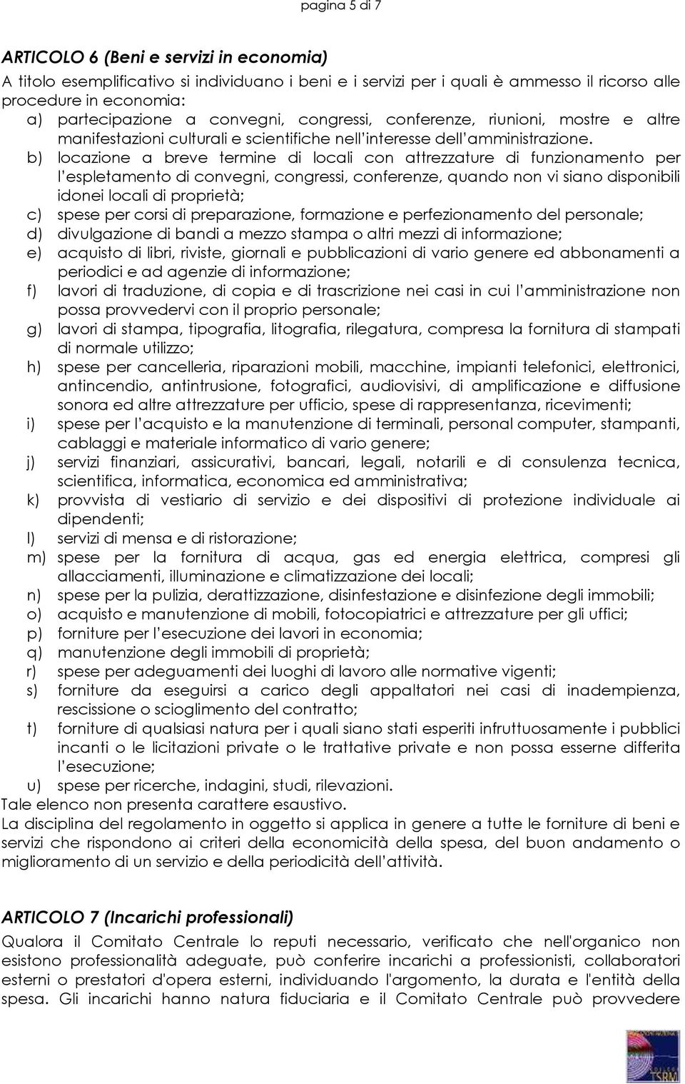 b) locazione a breve termine di locali con attrezzature di funzionamento per l espletamento di convegni, congressi, conferenze, quando non vi siano disponibili idonei locali di proprietà; c) spese