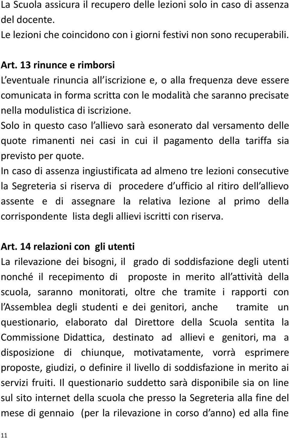 Solo in questo caso l allievo sarà esonerato dal versamento delle quote rimanenti nei casi in cui il pagamento della tariffa sia previsto per quote.