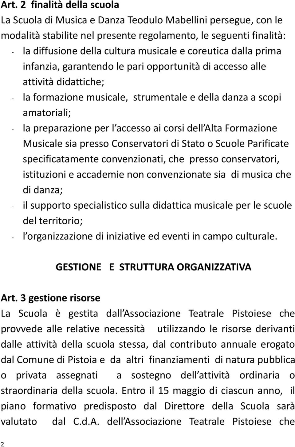 accesso ai corsi dell Alta Formazione Musicale sia presso Conservatori di Stato o Scuole Parificate specificatamente convenzionati, che presso conservatori, istituzioni e accademie non convenzionate