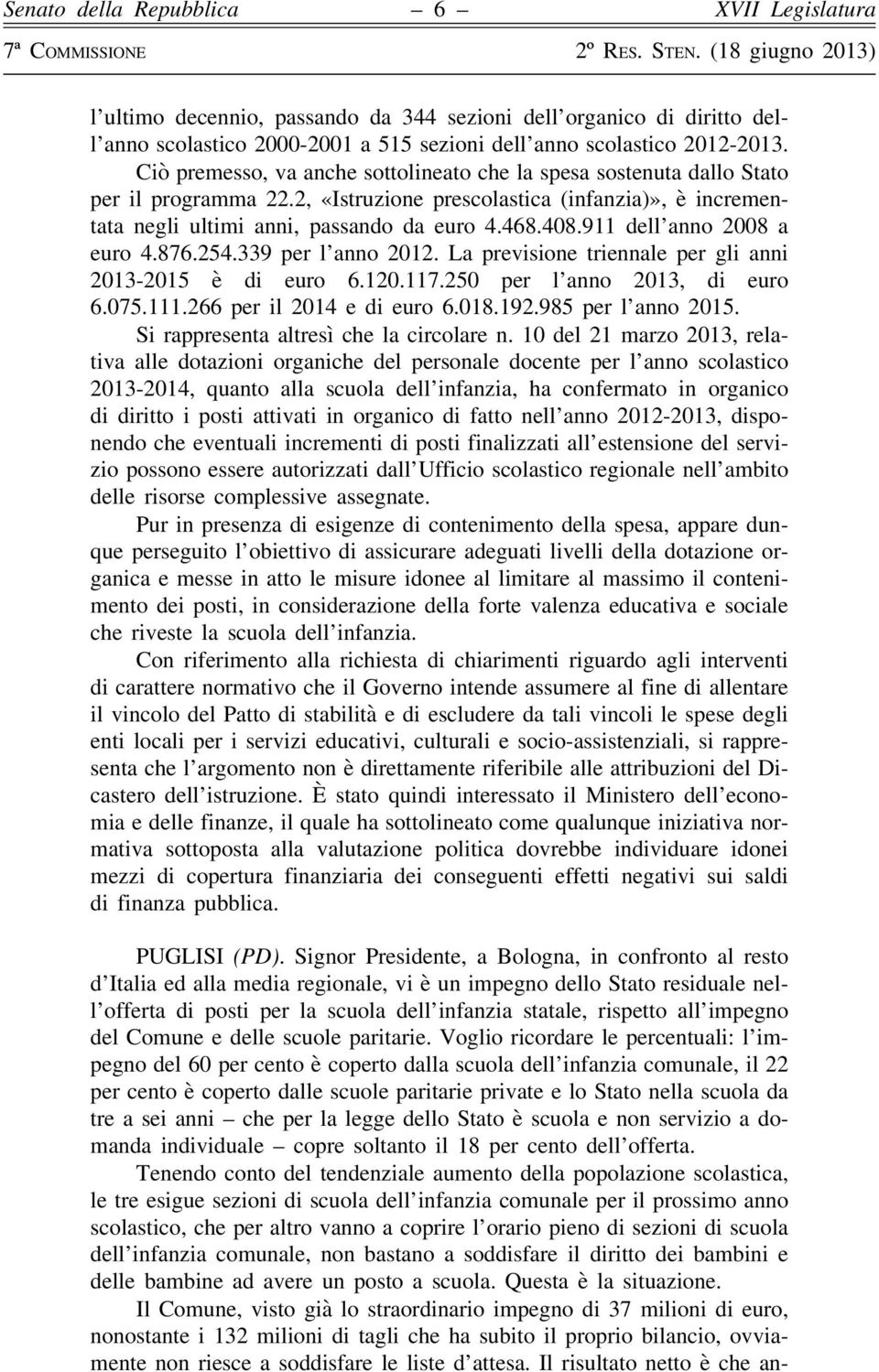 911 dell anno 2008 a euro 4.876.254.339 per l anno 2012. La previsione triennale per gli anni 2013-2015 è di euro 6.120.117.250 per l anno 2013, di euro 6.075.111.266 per il 2014 e di euro 6.018.192.