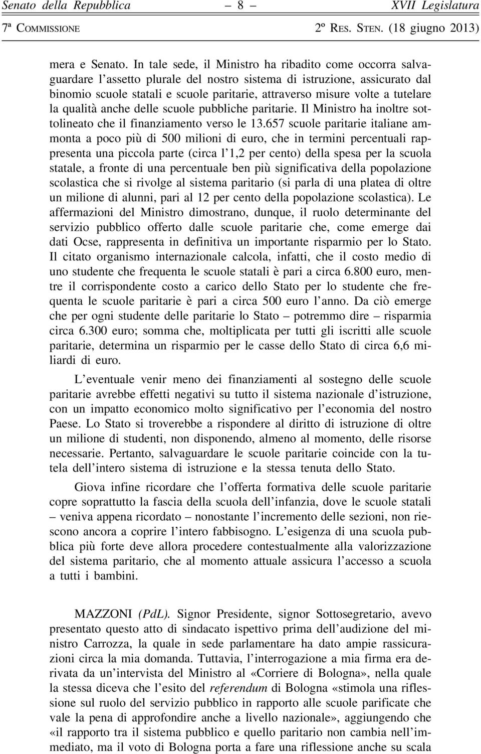 a tutelare la qualità anche delle scuole pubbliche paritarie. Il Ministro ha inoltre sottolineato che il finanziamento verso le 13.