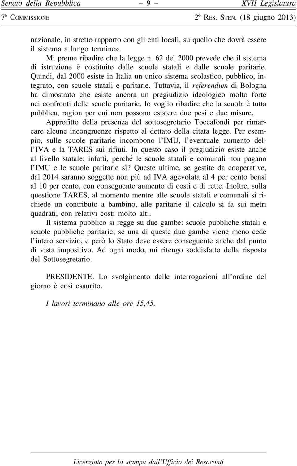 Quindi, dal 2000 esiste in Italia un unico sistema scolastico, pubblico, integrato, con scuole statali e paritarie.