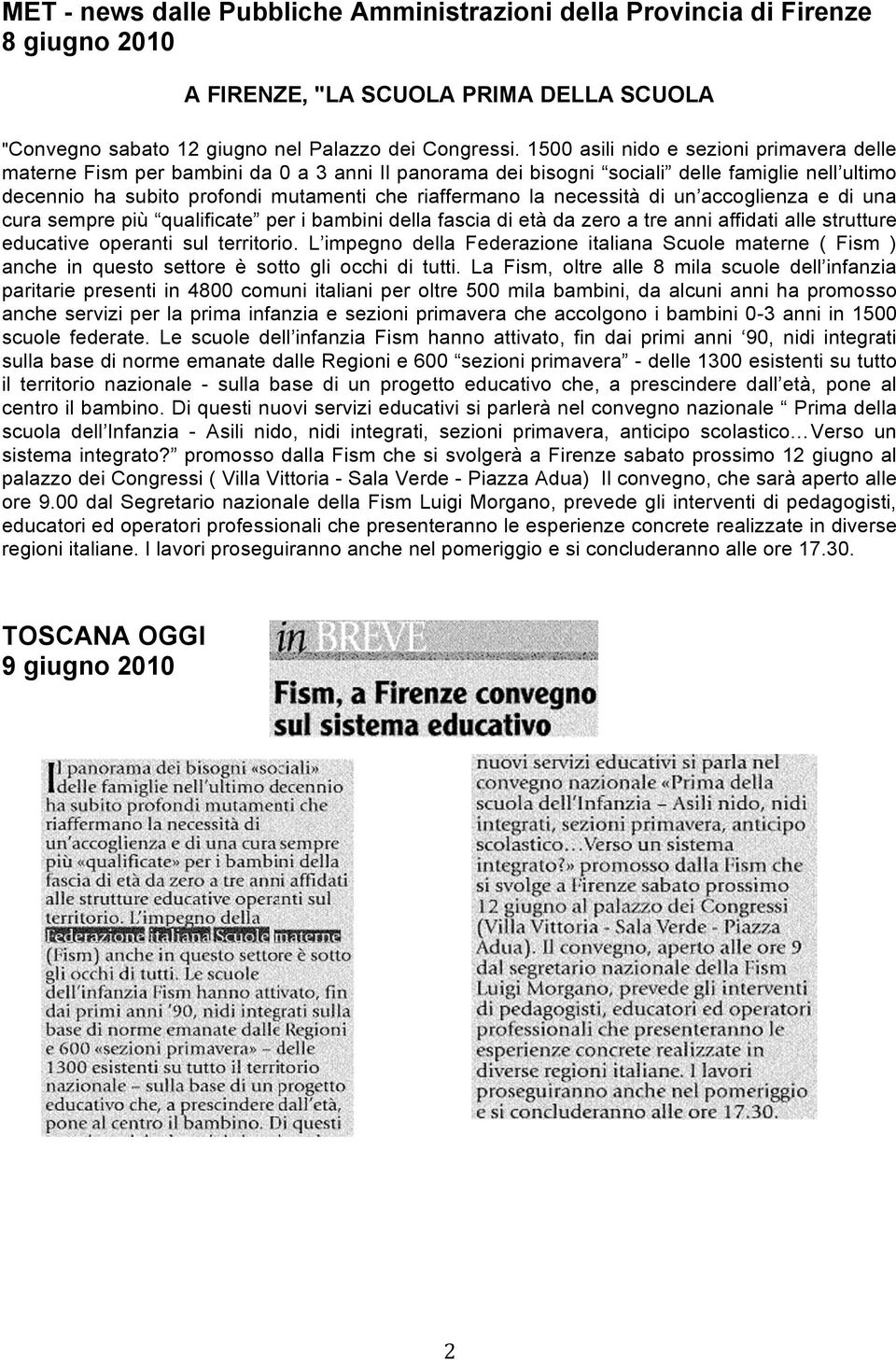 necessità di un accoglienza e di una cura sempre più qualificate per i bambini della fascia di età da zero a tre anni affidati alle strutture educative operanti sul territorio.