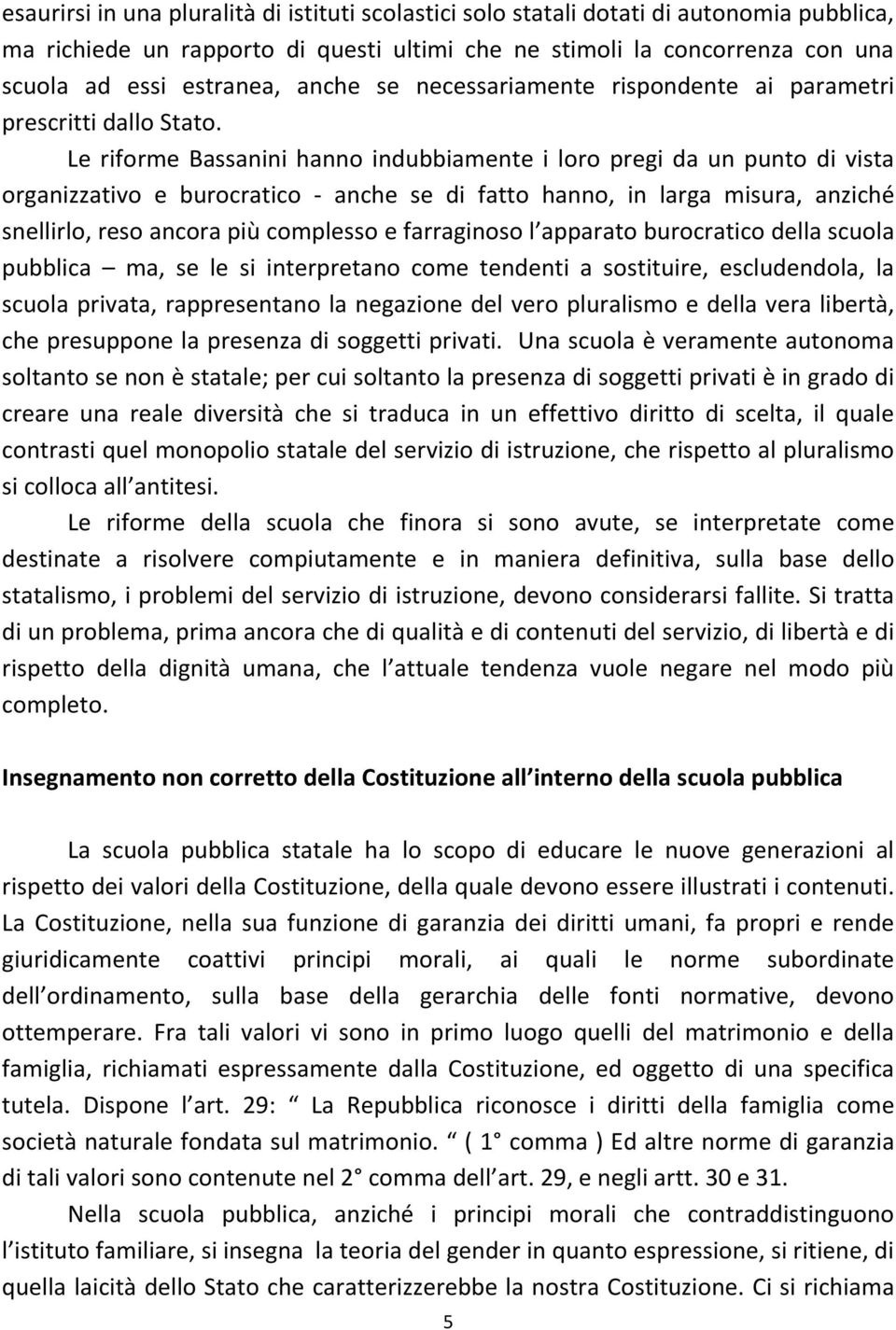 Le riforme Bassanini hanno indubbiamente i loro pregi da un punto di vista organizzativo e burocratico - anche se di fatto hanno, in larga misura, anziché snellirlo, reso ancora più complesso e