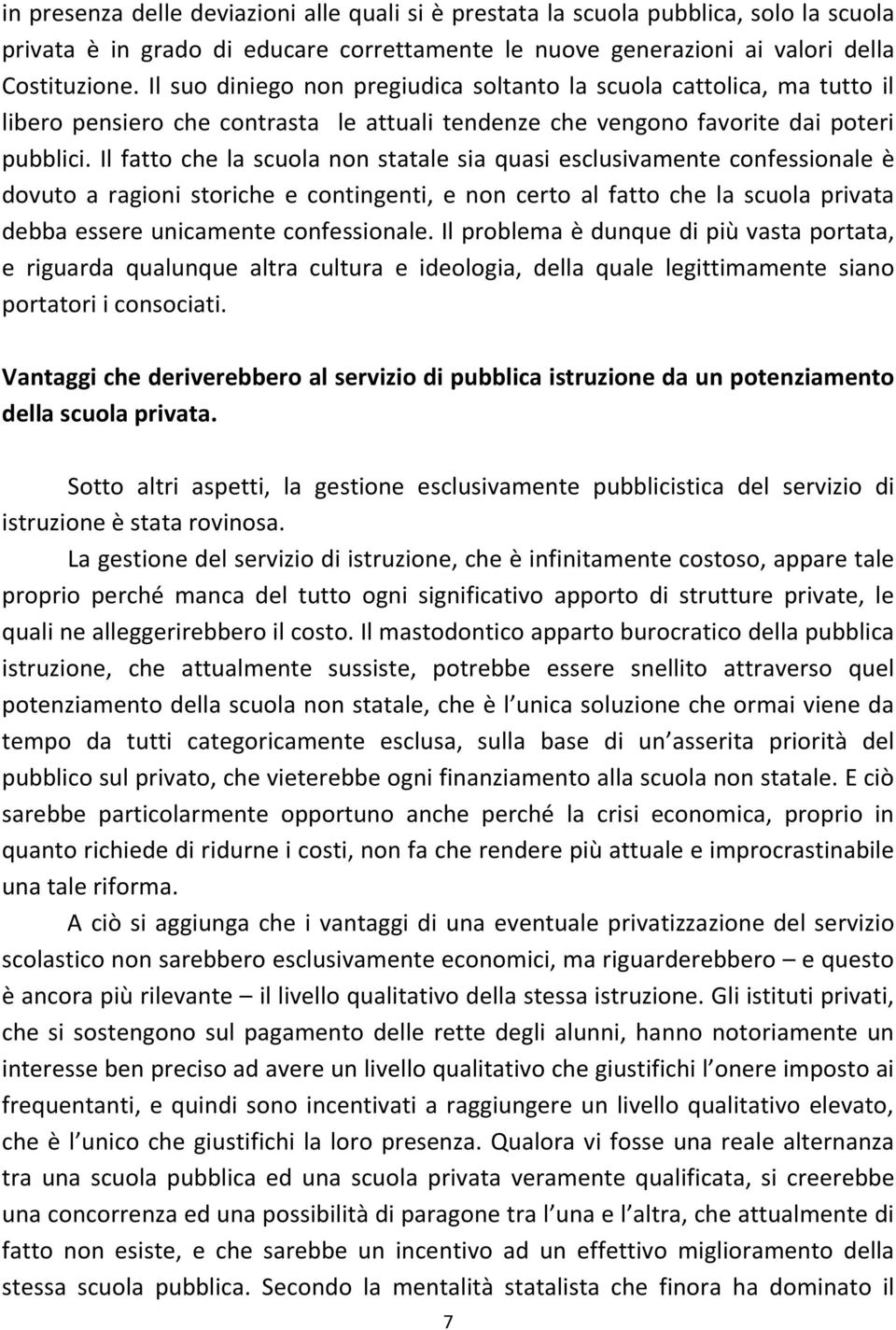 Il fatto che la scuola non statale sia quasi esclusivamente confessionale è dovuto a ragioni storiche e contingenti, e non certo al fatto che la scuola privata debba essere unicamente confessionale.