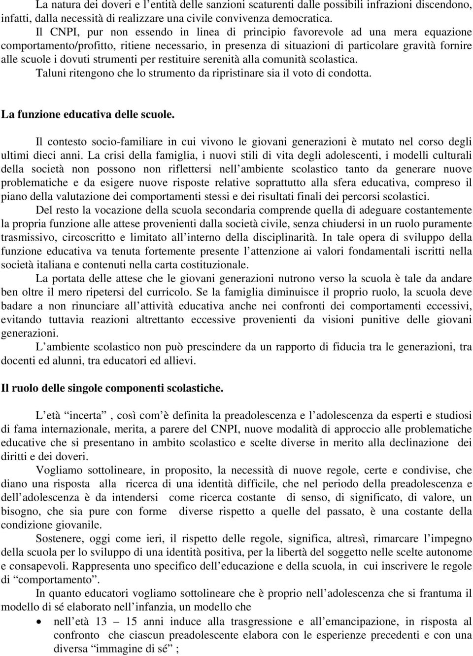 dovuti strumenti per restituire serenità alla comunità scolastica. Taluni ritengono che lo strumento da ripristinare sia il voto di condotta. La funzione educativa delle scuole.