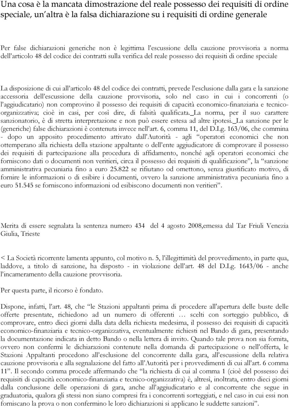 articolo 48 del codice dei contratti, prevede l esclusione dalla gara e la sanzione accessoria dell escussione della cauzione provvisoria, solo nel caso in cui i concorrenti (o l aggiudicatario) non