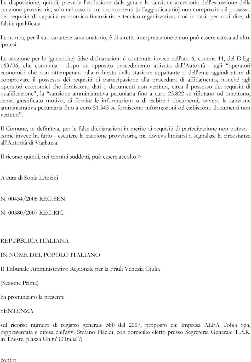 La norma, per il suo carattere sanzionatorio, è di stretta interpretazione e non può essere estesa ad altre ipotesi. La sanzione per le (generiche) false dichiarazioni è contenuta invece nell art.