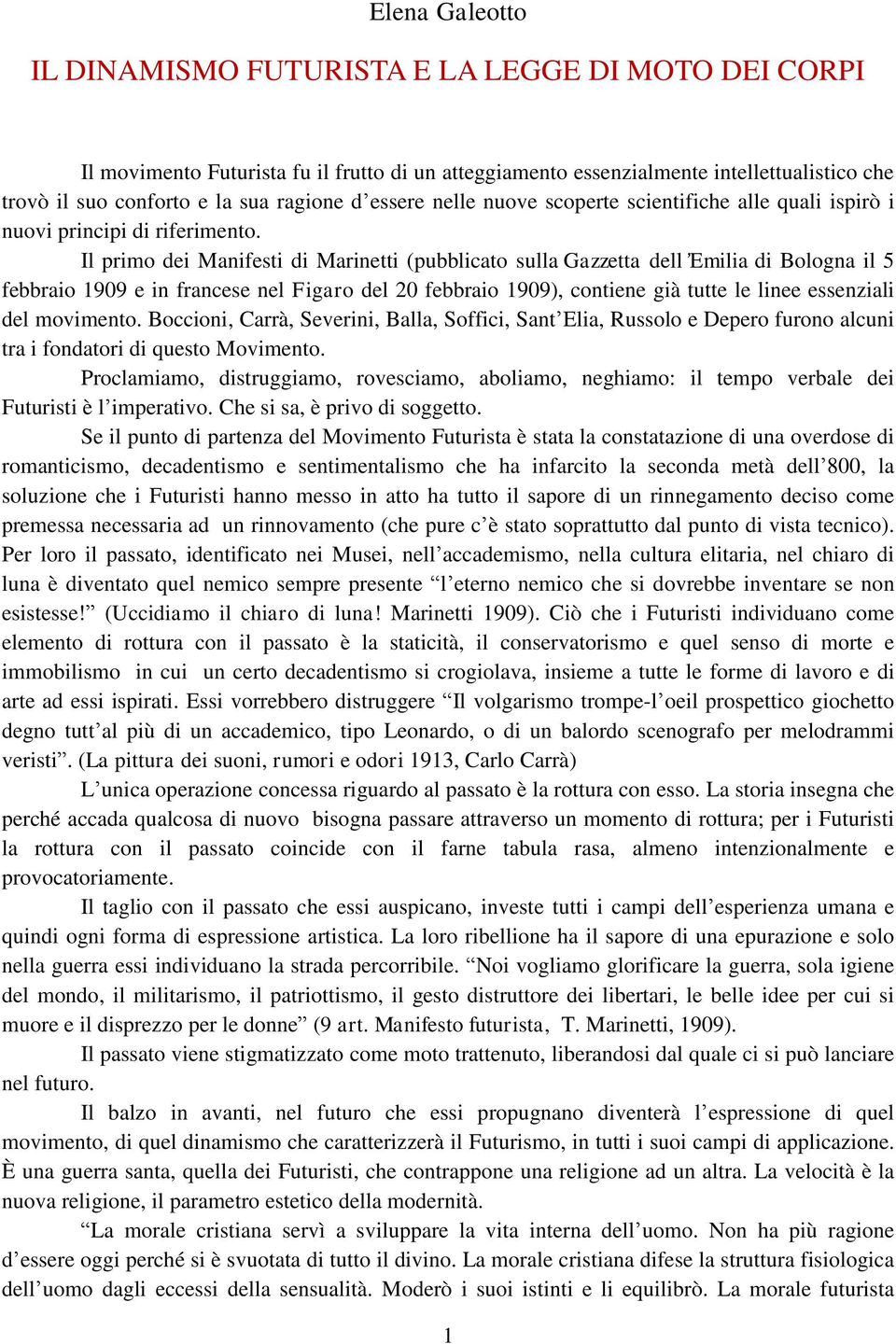 Il primo dei Manifesti di Marinetti (pubblicato sulla Gazzetta dell Emilia di Bologna il 5 febbraio 1909 e in francese nel Figaro del 20 febbraio 1909), contiene già tutte le linee essenziali del