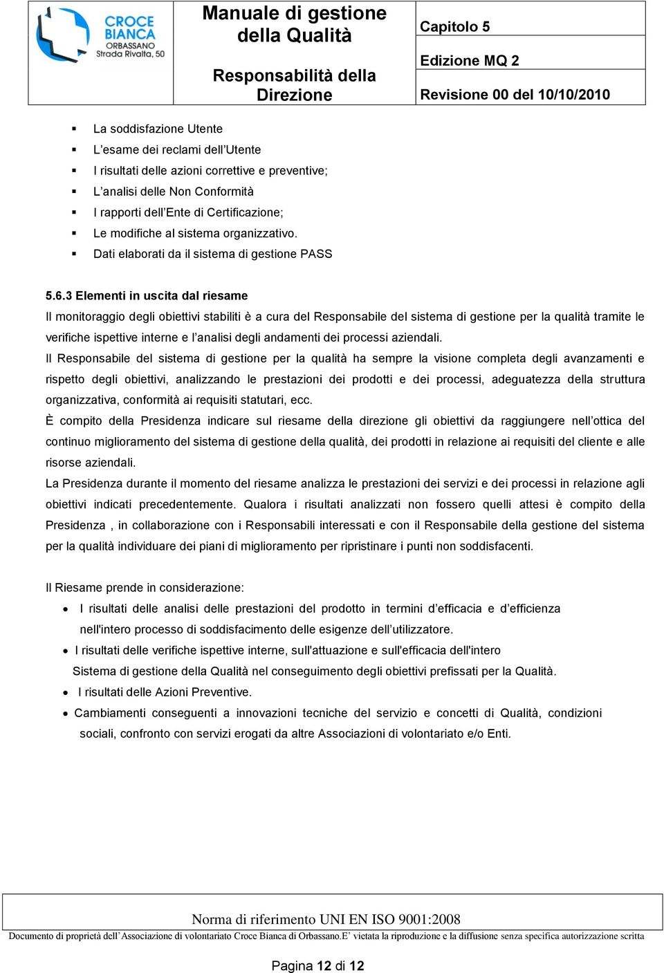 3 Elementi in uscita dal riesame Il monitoraggio degli obiettivi stabiliti è a cura del Responsabile del sistema di gestione per la qualità tramite le verifiche ispettive interne e l analisi degli