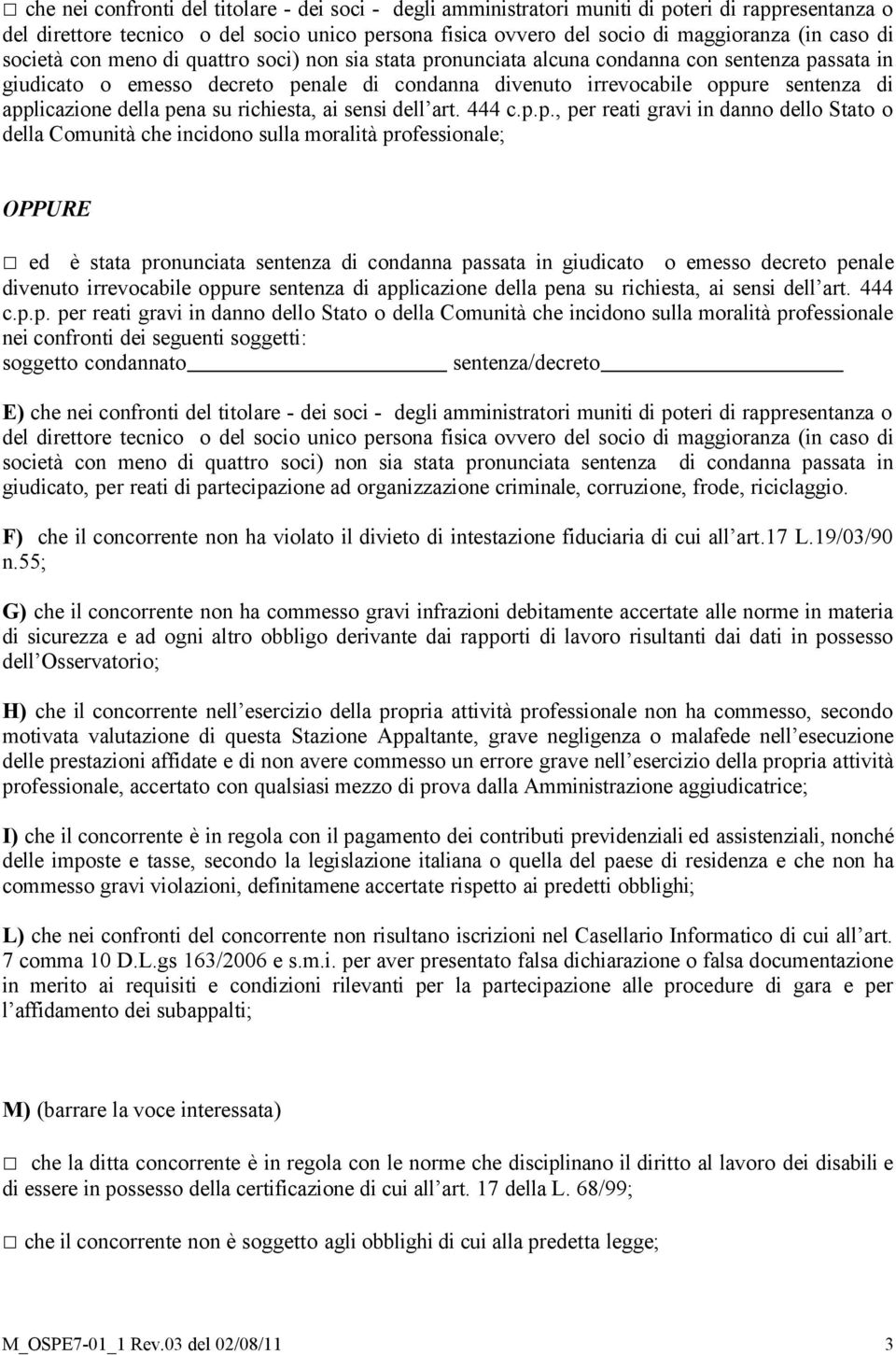 applicazione della pena su richiesta, ai sensi dell art. 444 c.p.p., per reati gravi in danno dello Stato o della Comunità che incidono sulla moralità professionale; OPPURE ed è stata pronunciata