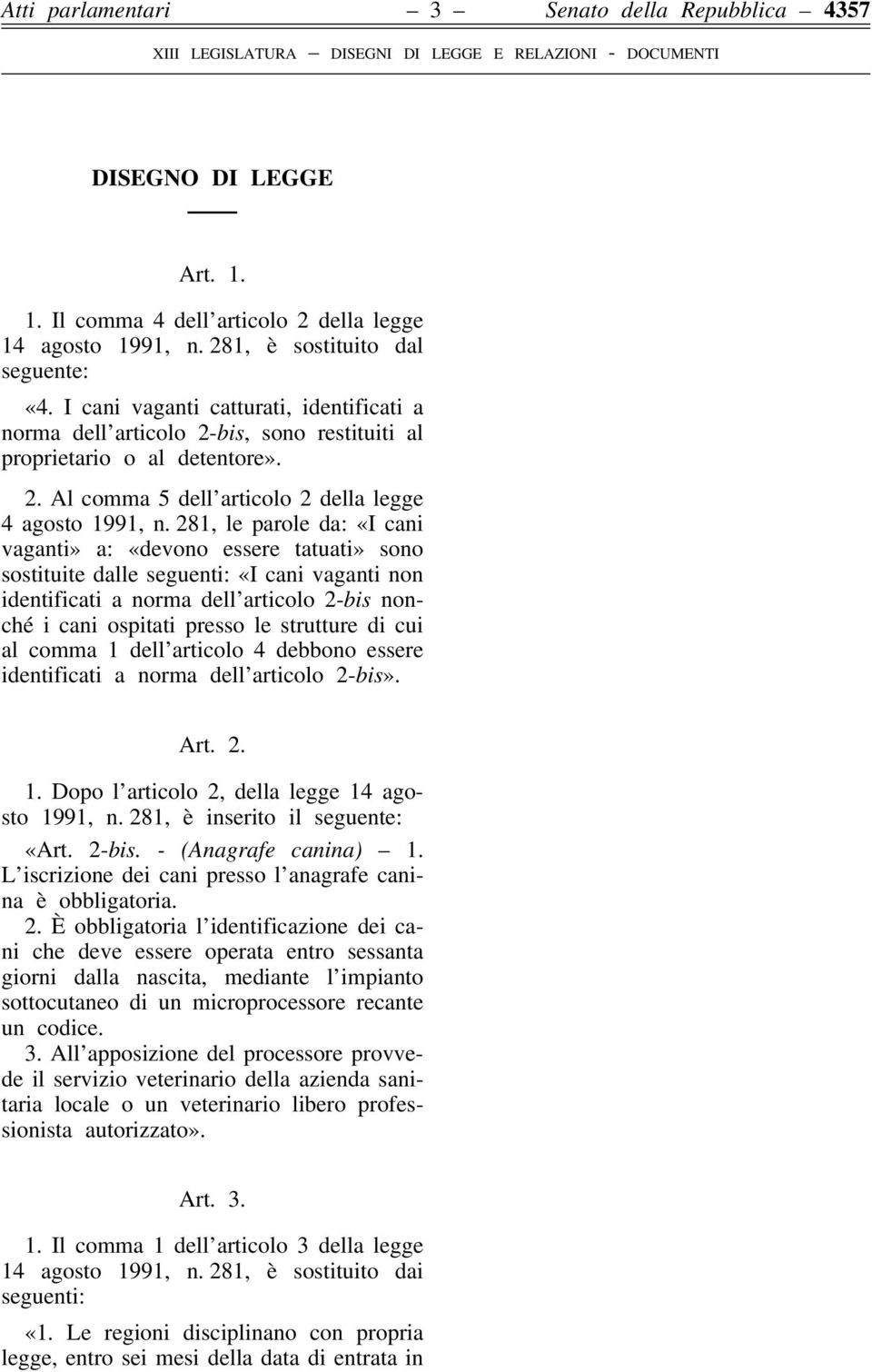 281, le parole da: «I cani vaganti» a: «devono essere tatuati» sono sostituite dalle seguenti: «I cani vaganti non identificati a norma dell articolo 2-bis nonché i cani ospitati presso le strutture