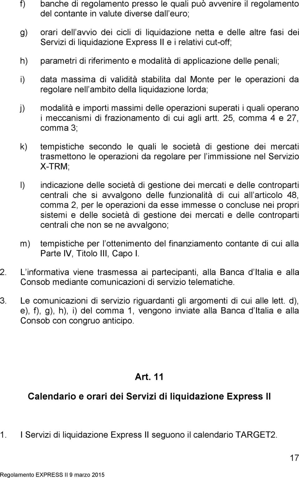 ambito della liquidazione lorda; j) modalità e importi massimi delle operazioni superati i quali operano i meccanismi di frazionamento di cui agli artt.