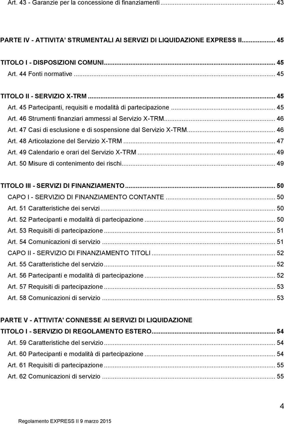 47 Casi di esclusione e di sospensione dal Servizio X-TRM... 46 Art. 48 Articolazione del Servizio X-TRM... 47 Art. 49 Calendario e orari del Servizio X-TRM... 49 Art.