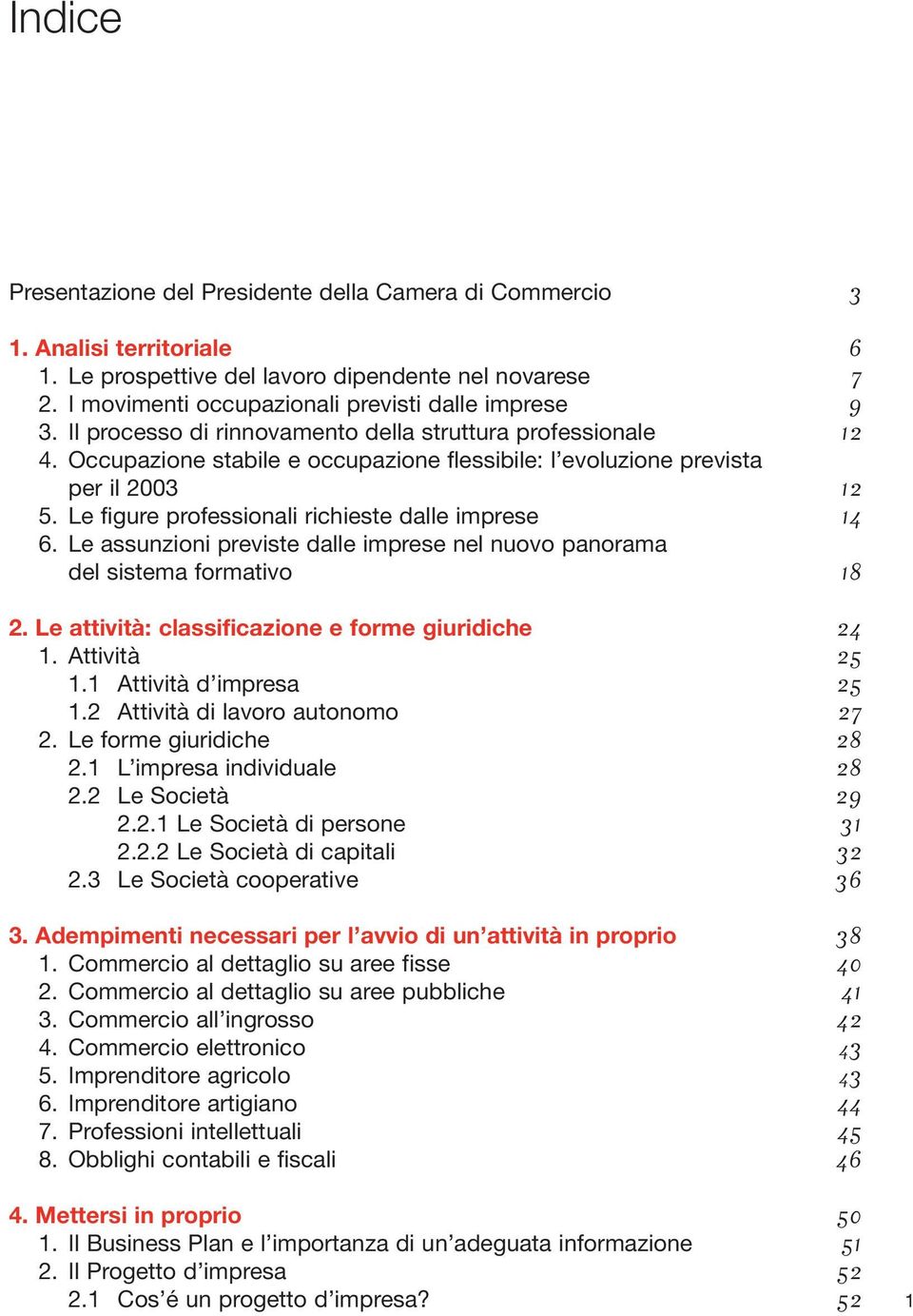 Occupazione stabile e occupazione flessibile: l evoluzione prevista per il 2003 12 5. Le figure professionali richieste dalle imprese 14 6.