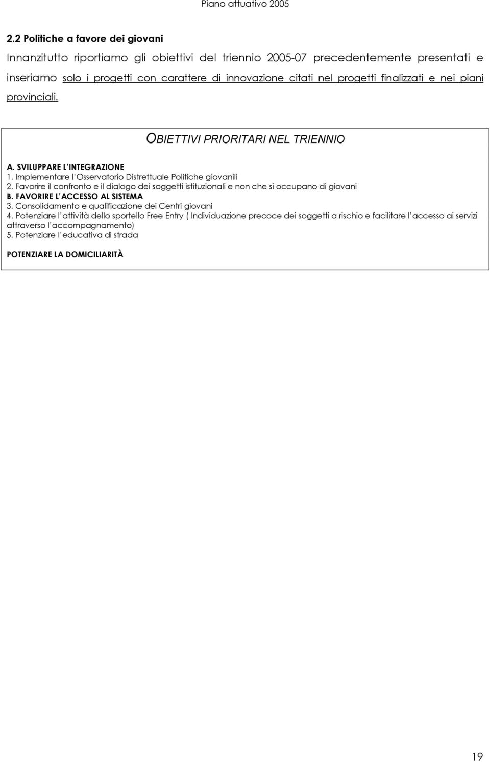 Favorire il confronto e il dialogo dei soggetti istituzionali e non che si occupano di giovani B. FAVORIRE L ACCESSO AL SISTEMA 3. Consolidamento e qualificazione dei Centri giovani 4.