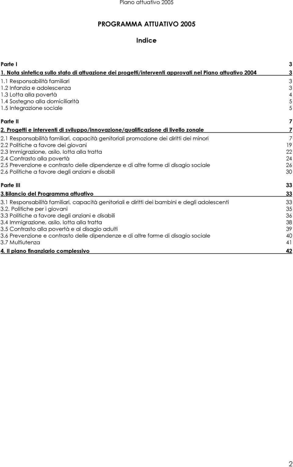 Progetti e interventi di sviluppo/innovazione/qualificazione di livello zonale 7 2.1 Responsabilità familiari, capacità genitoriali promozione dei diritti dei minori 7 2.