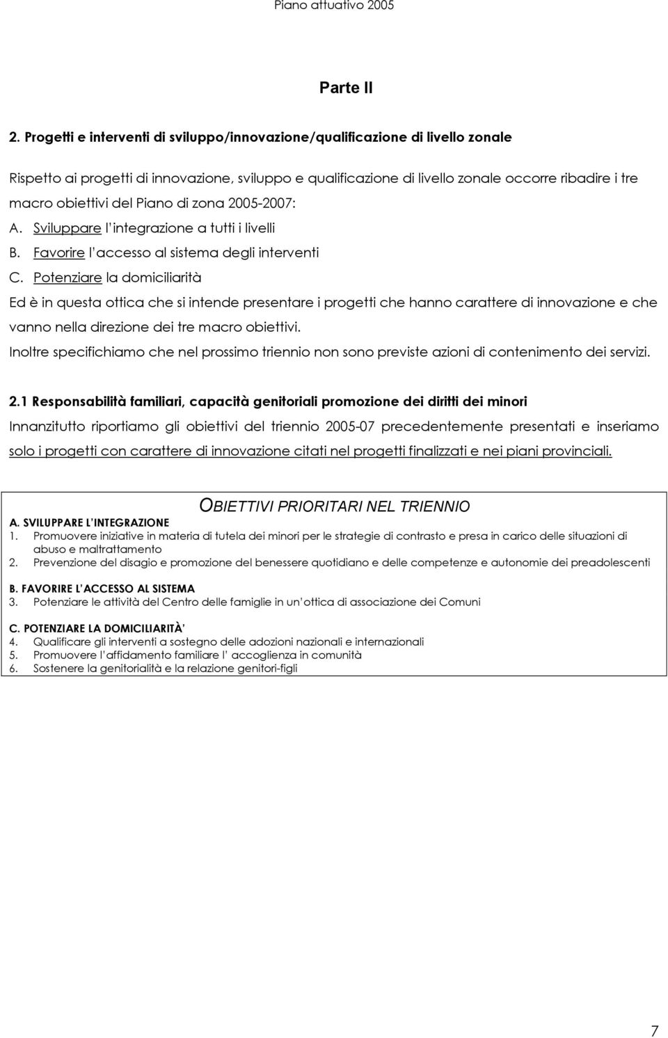 del Piano di zona 2005-2007: A. Sviluppare l integrazione a tutti i livelli B. Favorire l accesso al sistema degli interventi C.