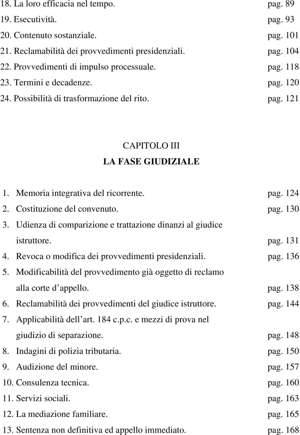 Memoria integrativa del ricorrente. pag. 124 2. Costituzione del convenuto. pag. 130 3. Udienza di comparizione e trattazione dinanzi al giudice istruttore. pag. 131 4.