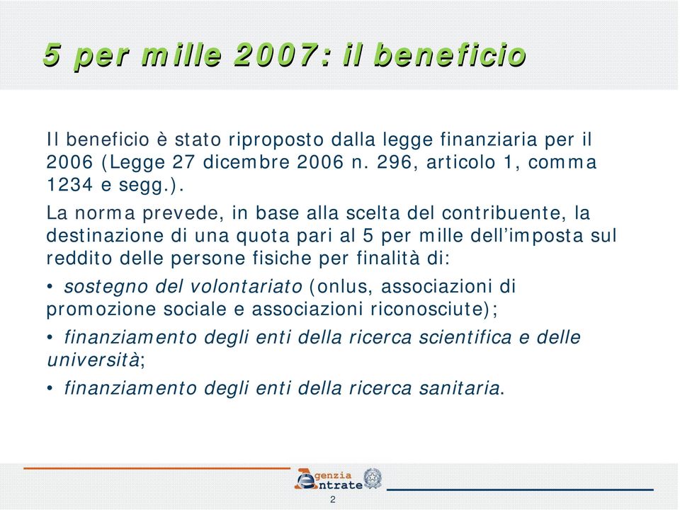 La norma prevede, in base alla scelta del contribuente, la destinazione di una quota pari al 5 per mille dell imposta sul reddito delle