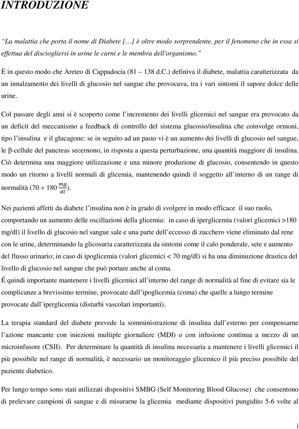 Col passare degli anni si è scoperto come l incremento dei livelli glicemici nel sangue era provocato da un deficit del meccanismo a feedback di controllo del sistema glucosio/insulina che coinvolge