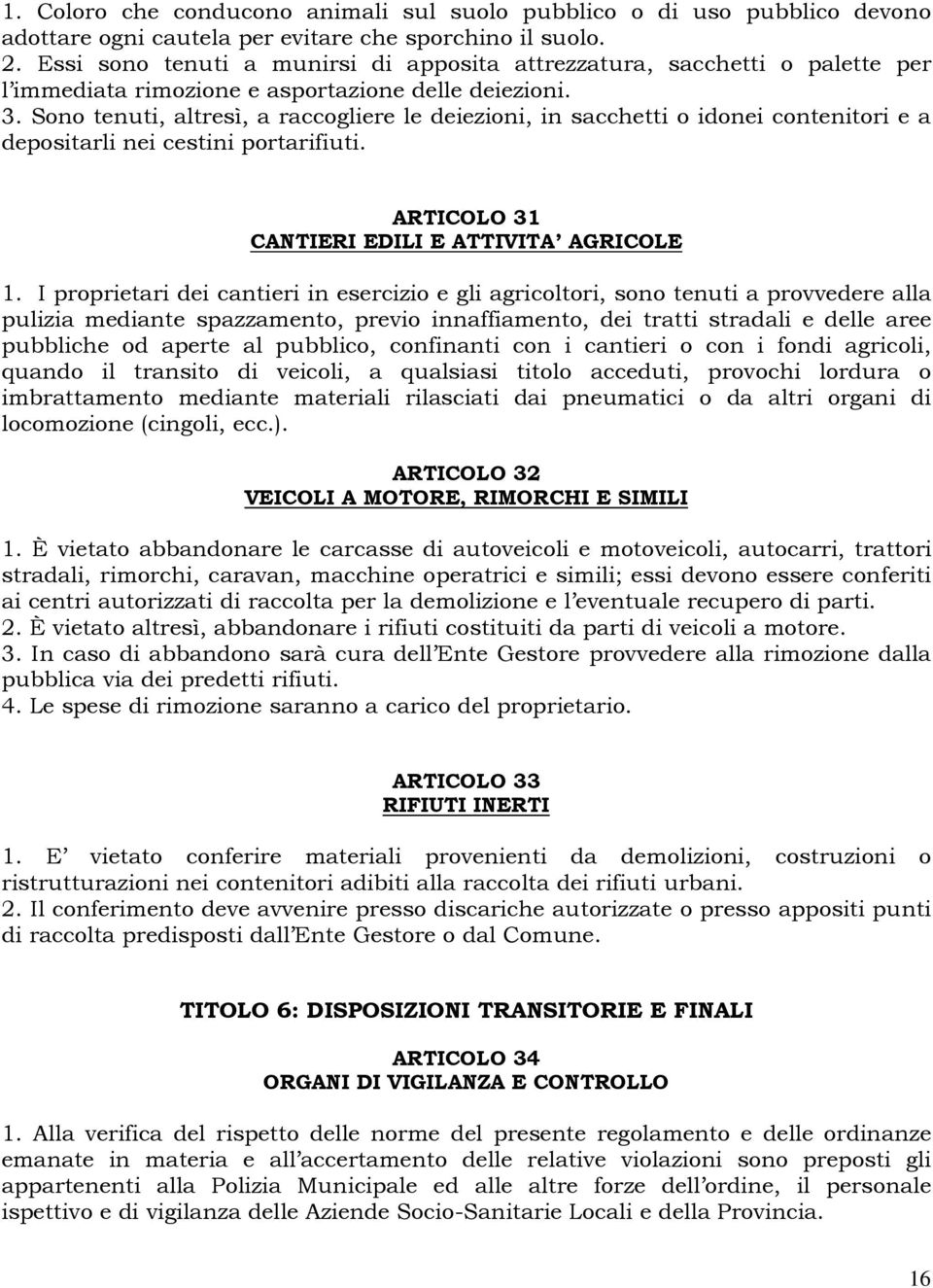 Sono tenuti, altresì, a raccogliere le deiezioni, in sacchetti o idonei contenitori e a depositarli nei cestini portarifiuti. ARTICOLO 31 CANTIERI EDILI E ATTIVITA AGRICOLE 1.