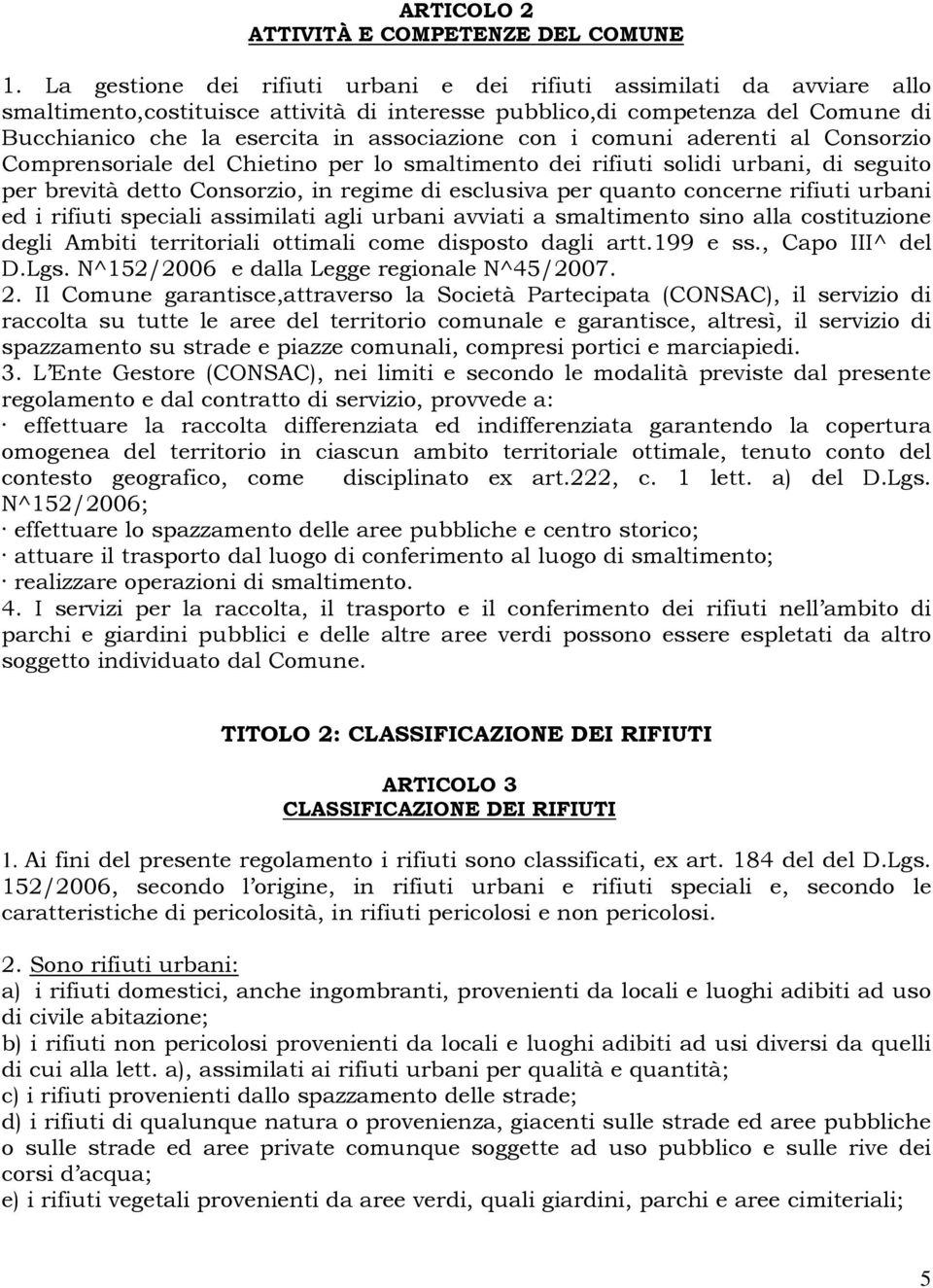 con i comuni aderenti al Consorzio Comprensoriale del Chietino per lo smaltimento dei rifiuti solidi urbani, di seguito per brevità detto Consorzio, in regime di esclusiva per quanto concerne rifiuti