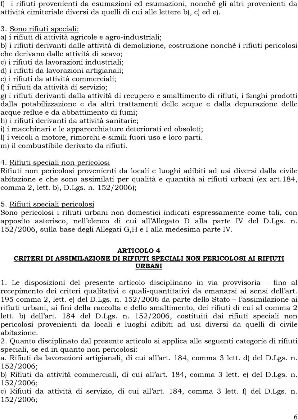 di scavo; c) i rifiuti da lavorazioni industriali; d) i rifiuti da lavorazioni artigianali; e) i rifiuti da attività commerciali; f) i rifiuti da attività di servizio; g) i rifiuti derivanti dalla