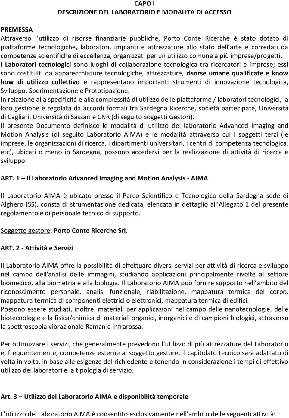 I Laboratori tecnologici sono luoghi di collaborazione tecnologica tra ricercatori e imprese; essi sono costituiti da apparecchiature tecnologiche, attrezzature, risorse umane qualificate e know how