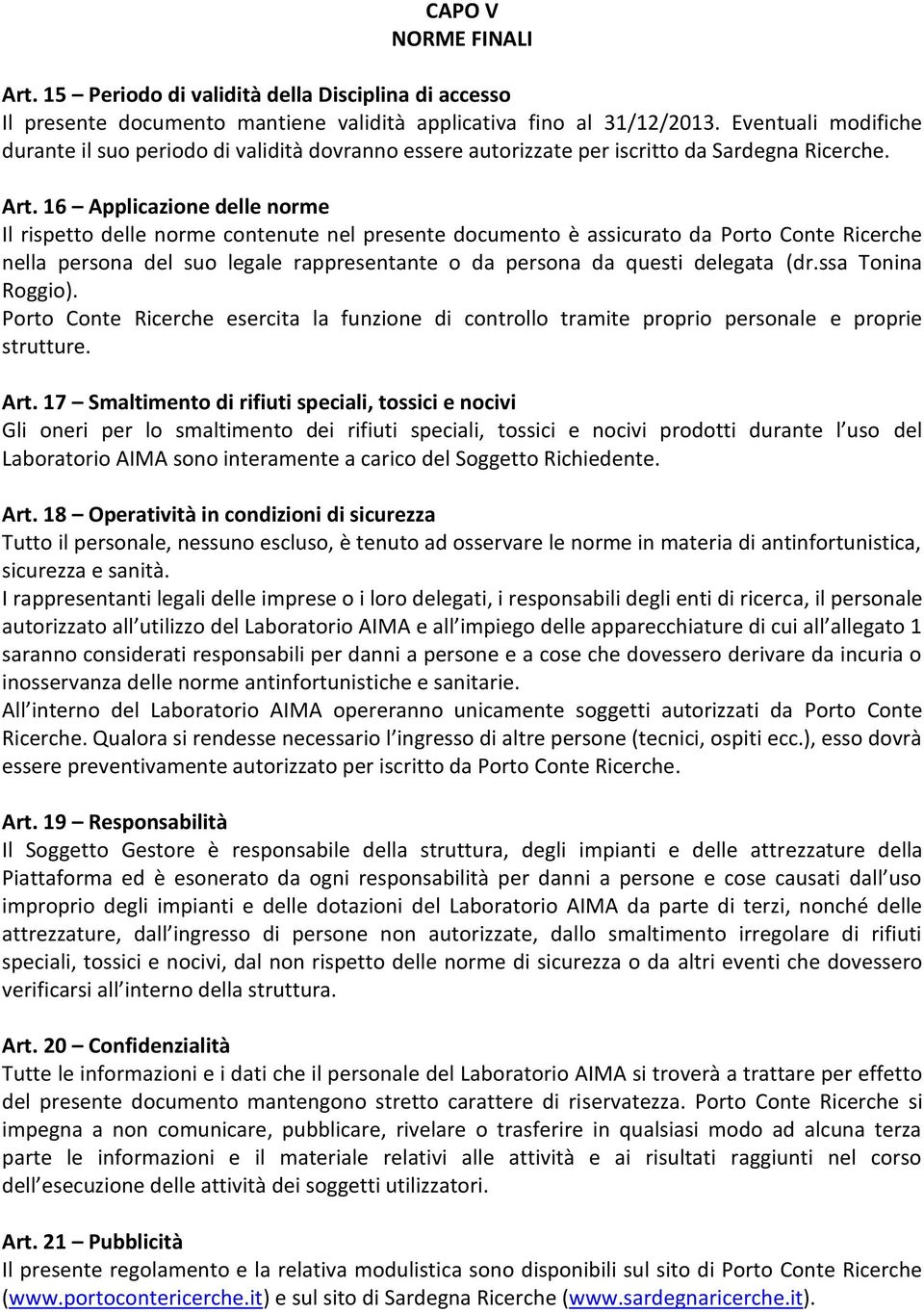 16 Applicazione delle norme Il rispetto delle norme contenute nel presente documento è assicurato da Porto Conte Ricerche nella persona del suo legale rappresentante o da persona da questi delegata
